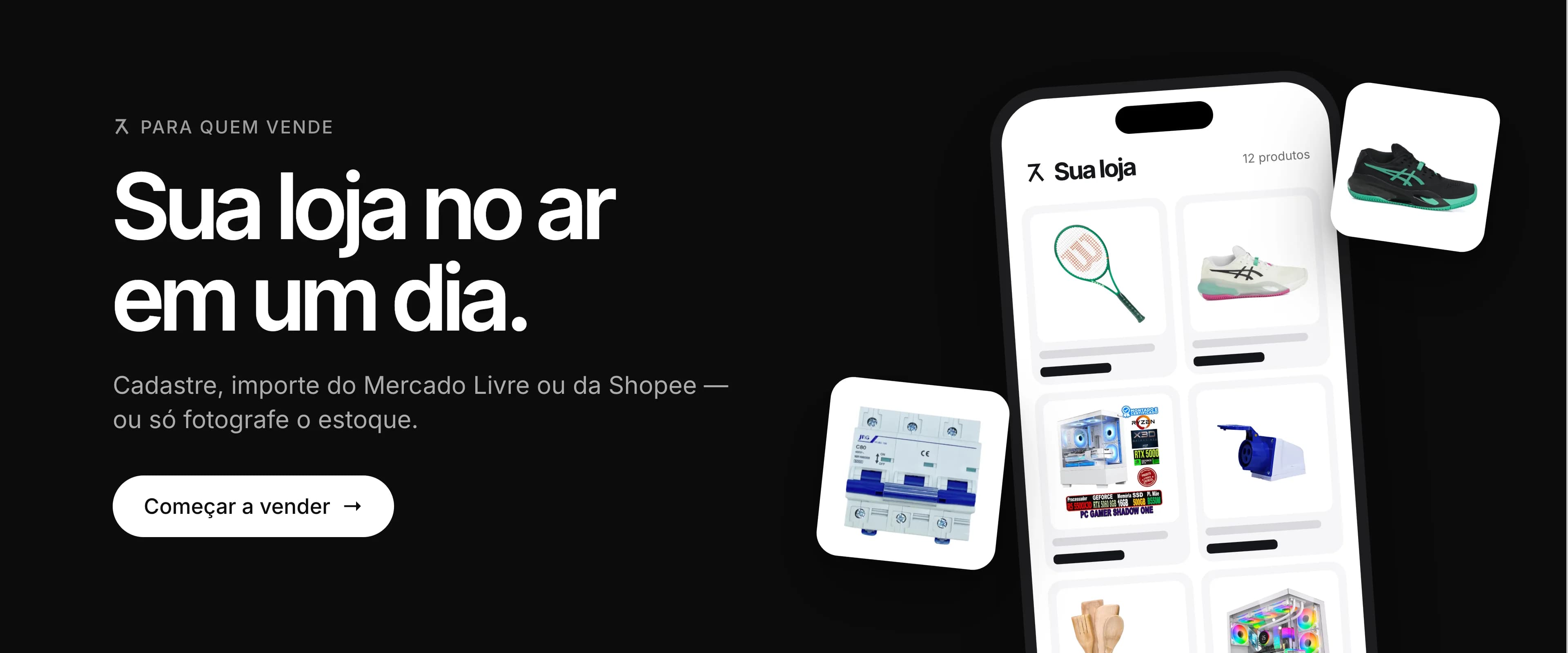Sua loja no ar em um dia. Cadastre, importe do Mercado Livre ou da Shopee, ou só fotografe o estoque.